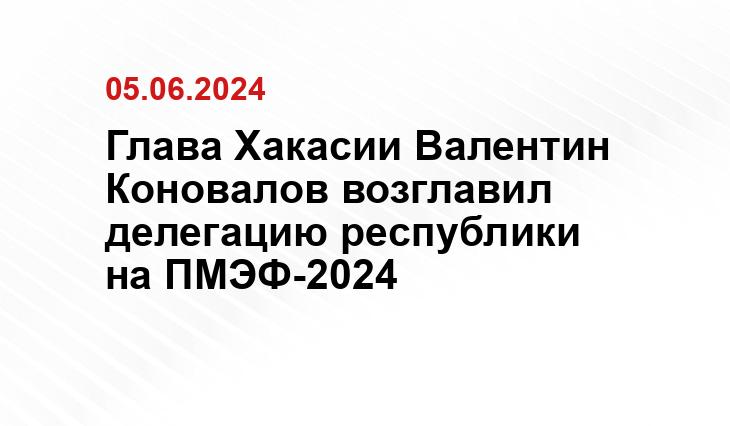 Глава Хакасии Валентин Коновалов возглавил делегацию республики на ПМЭФ-2024