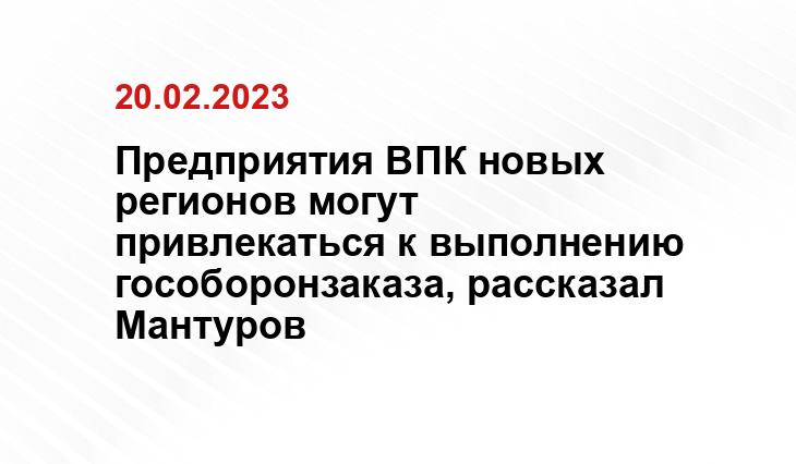 Предприятия ВПК новых регионов могут привлекаться к выполнению гособоронзаказа, рассказал Мантуров