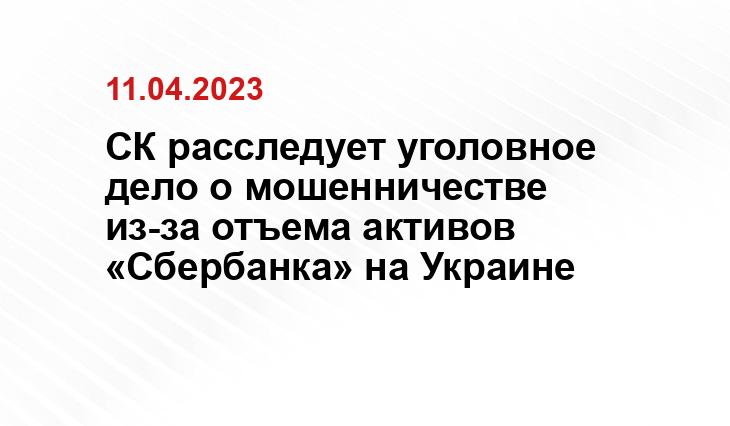 СК расследует уголовное дело о мошенничестве из-за отъема активов «Сбербанка» на Украине